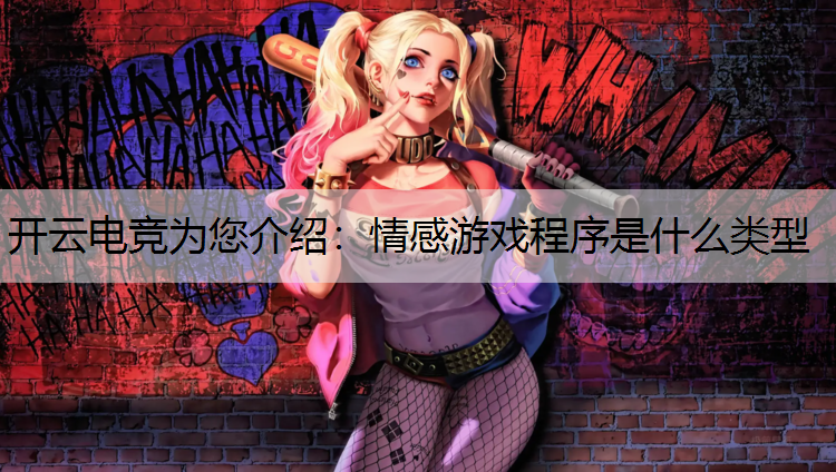 开云电竞为您介绍：情感游戏程序是什么类型