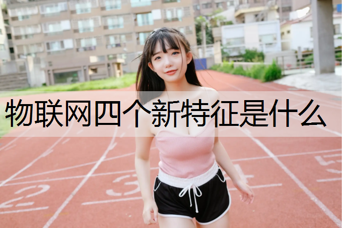 物联网四个新特征是什么