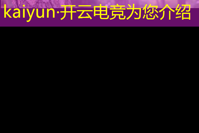 kaiyun·开云电竞为您介绍：电竞赛事运营账号申请要求