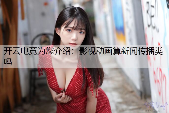 影视动画算新闻传播类吗