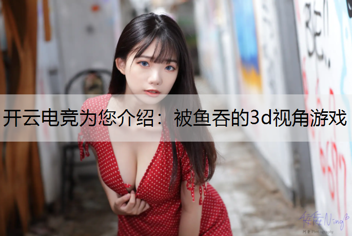 被鱼吞的3d视角游戏