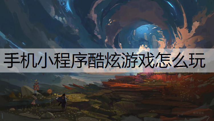 手机小程序酷炫游戏怎么玩